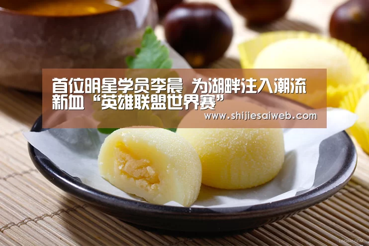 首位明星学员李晨 为湖畔注入潮流新血“英雄联盟世界赛”