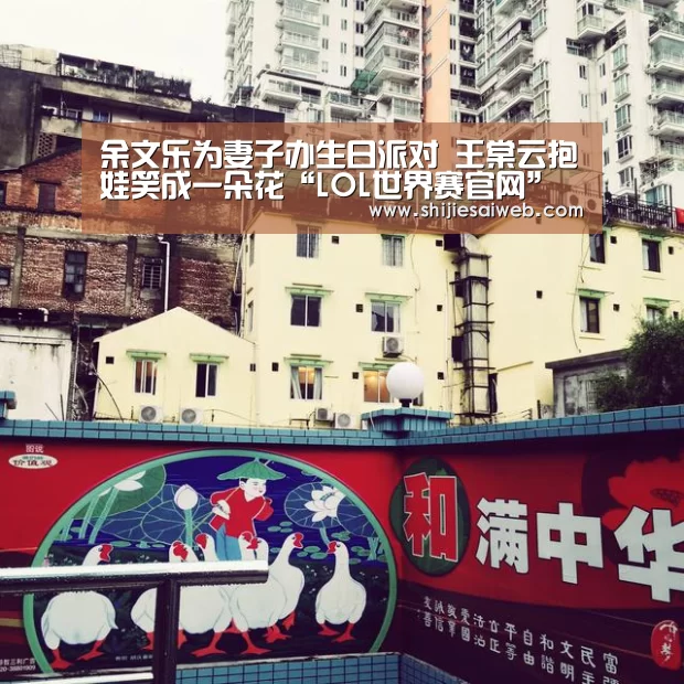 余文乐为妻子办生日派对 王棠云抱娃笑成一朵花“LOL世界赛官网”